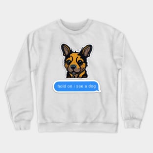 hold on i see a dog Crewneck Sweatshirt